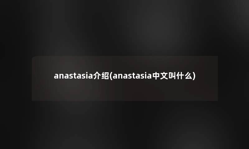 anastasia介绍(anastasia中文叫什么)