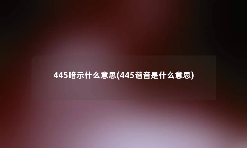 445暗示什么意思(445谐音是什么意思)