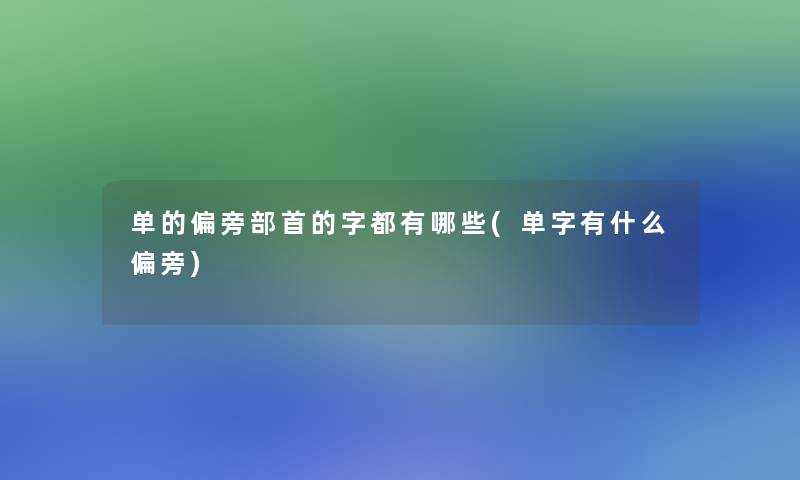 单的偏旁部首的字都有哪些(单字有什么偏旁)