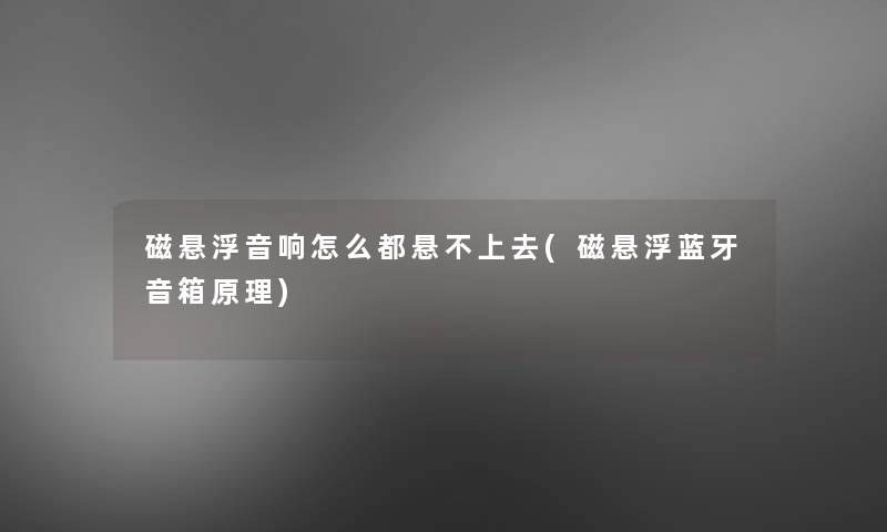 磁悬浮音响怎么都悬不上去(磁悬浮蓝牙音箱原理)