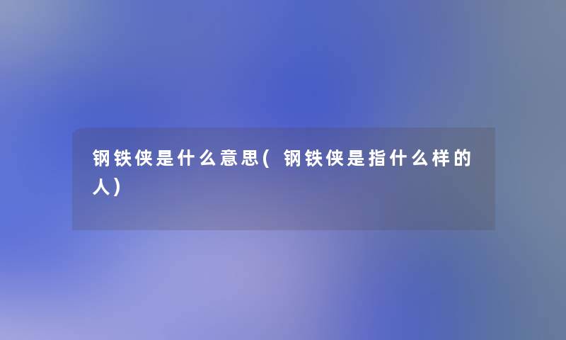 钢铁侠是什么意思(钢铁侠是指什么样的人)