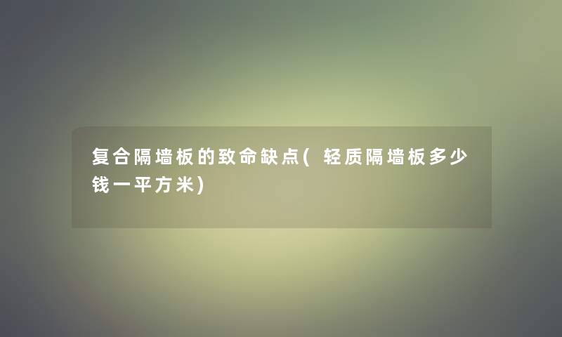 复合隔墙板的致命缺点(轻质隔墙板多少钱一平方米)