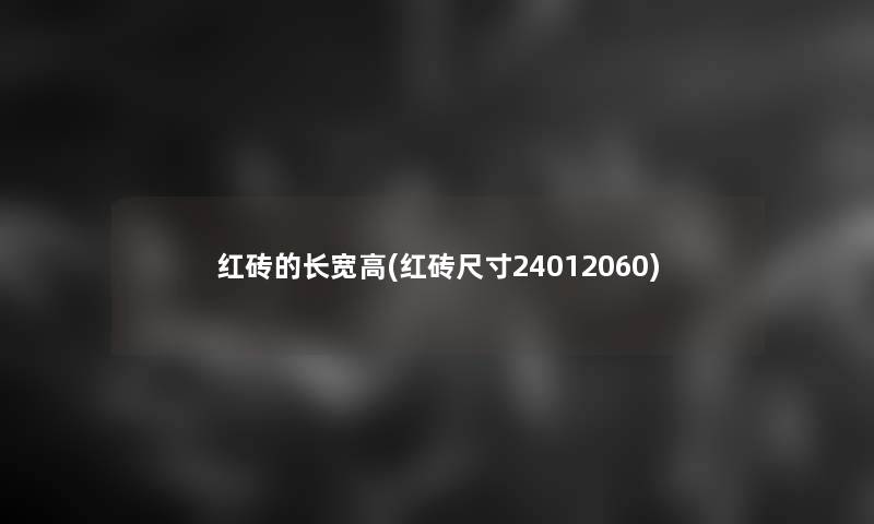 红砖的长宽高(红砖尺寸24012060)