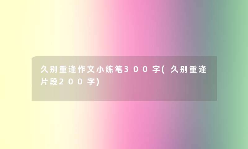 久别重逢作文小练笔300字(久别重逢片段200字) 久别重逢作文小练笔300字(久别重逢片段200字)