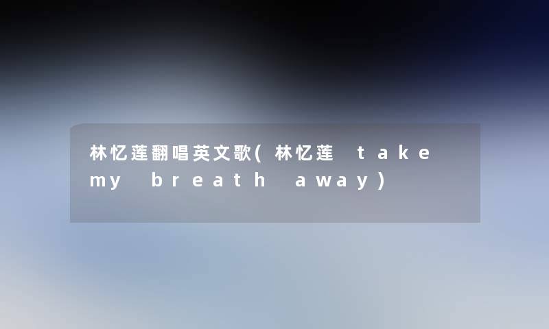 林忆莲翻唱英文歌(林忆莲 take my breath away)