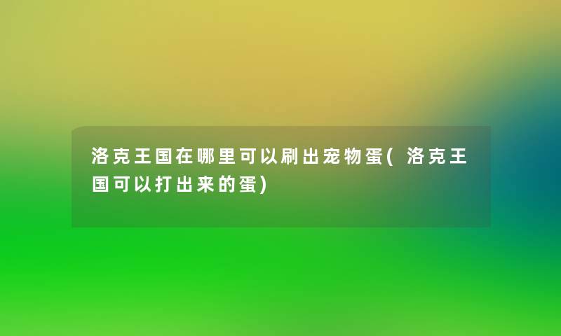 洛克王国在哪里可以刷出宠物蛋(洛克王国可以打出来的蛋)