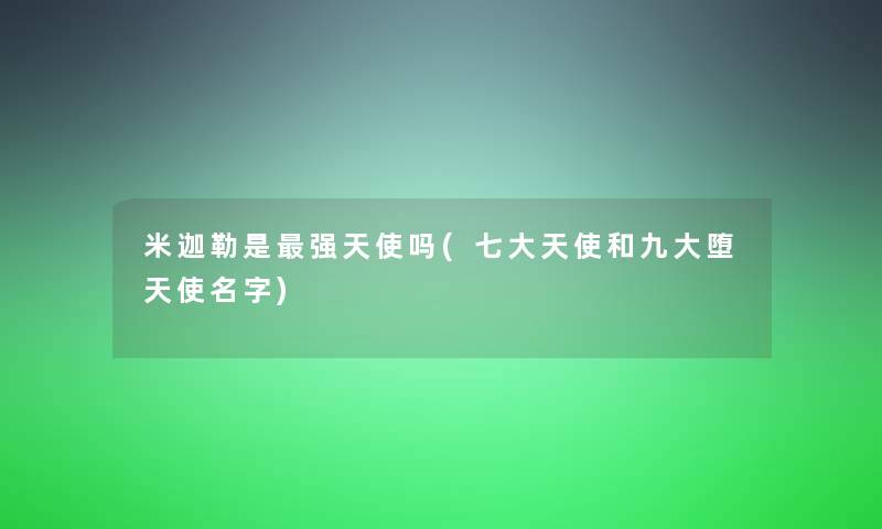 米迦勒是强天使吗(七大天使和九大堕天使名字)