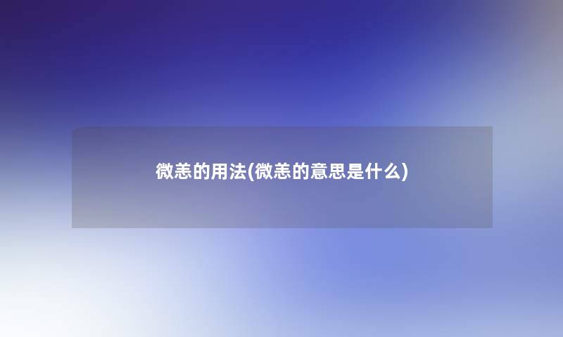 微恙的用法(微恙的意思是什么)