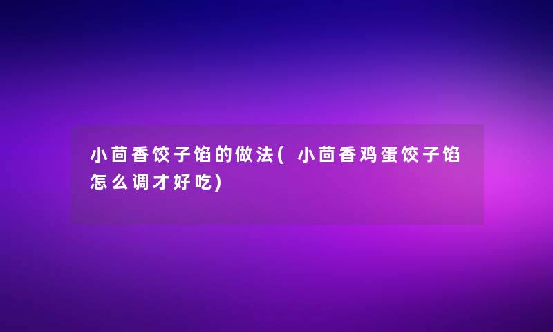 小茴香饺子馅的做法(小茴香鸡蛋饺子馅怎么调才好吃)