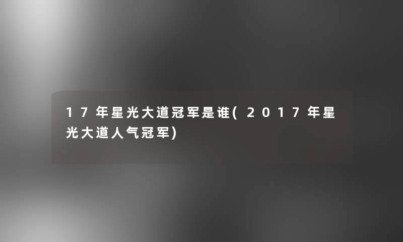 17年星光大道冠军是谁(2017年星光大道人气冠军)