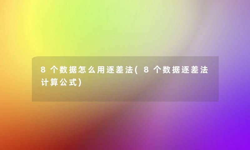 8个数据怎么用逐差法(8个数据逐差法计算公式) 8个数据怎么用逐差法(8个数据逐差法计算公式)