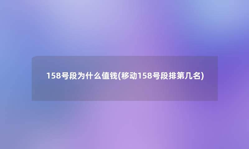 158号段为什么值钱(移动158号段排第几名)