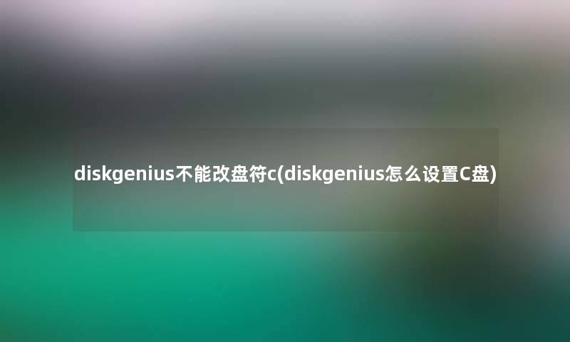 diskgenius不能改盘符c(diskgenius怎么设置C盘)