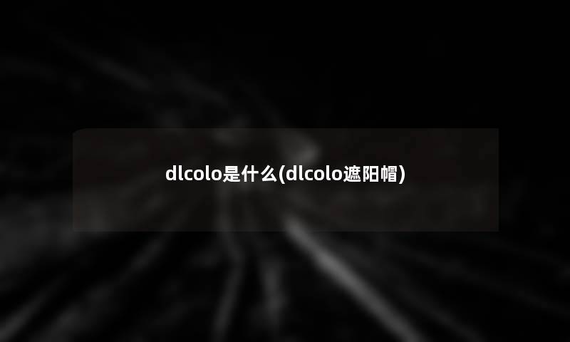 dlcolo是什么(dlcolo遮阳帽)