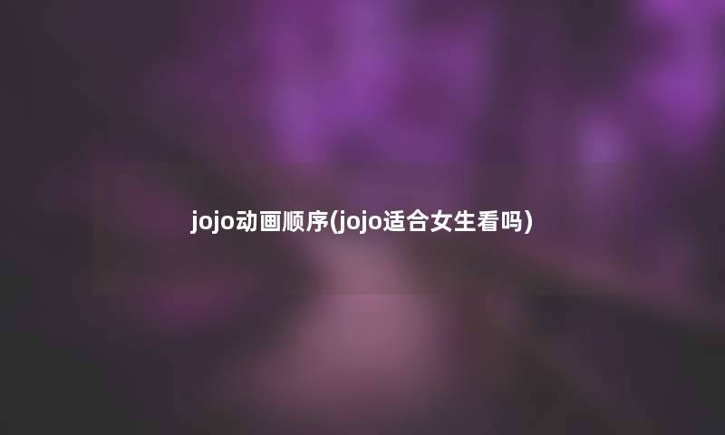 jojo动画顺序(jojo适合女生看吗)