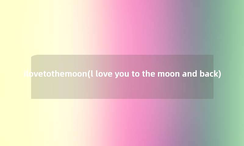 ilovetothemoon(l love you to the moon and back)