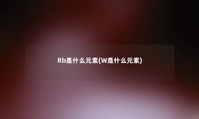 Rb是什么元素(W是什么元素)