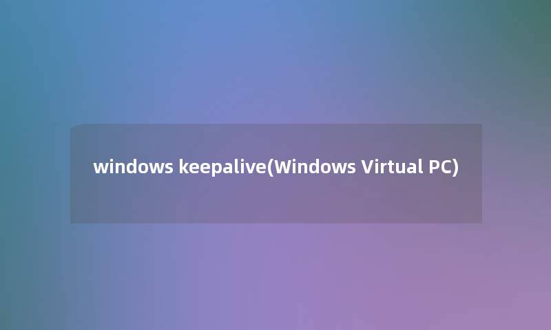 windows keepalive(Windows Virtual PC)