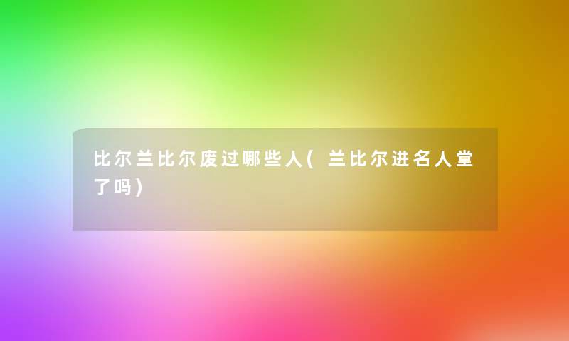 比尔兰比尔废过哪些人(兰比尔进名人堂了吗)