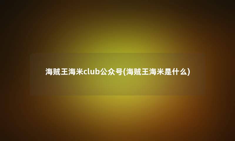 海贼王海米club公众号(海贼王海米是什么)