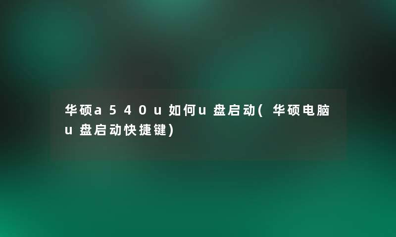 华硕a540u如何u盘启动(华硕电脑u盘启动快捷键)