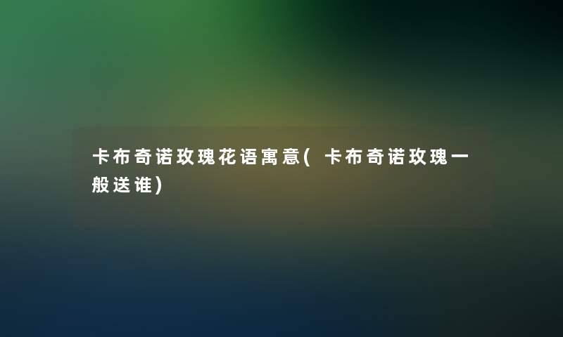 卡布奇诺玫瑰花语寓意(卡布奇诺玫瑰一般送谁)