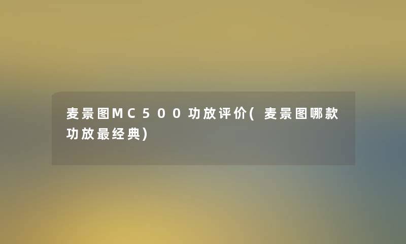 麦景图MC500功放评价(麦景图哪款功放经典)