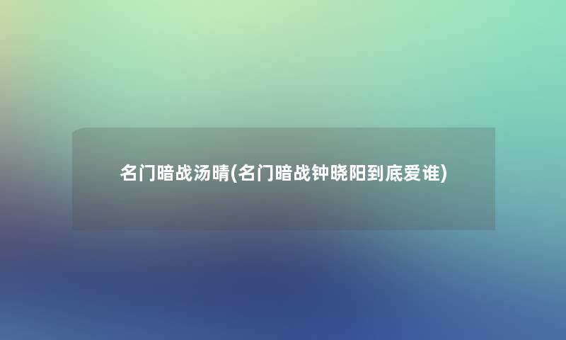 名门暗战汤晴(名门暗战钟晓阳到底爱谁)