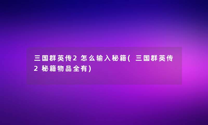 三国群英传2怎么输入秘籍(三国群英传2秘籍物品全有)