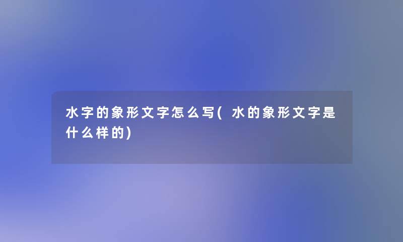 水字的象形文字怎么写(水的象形文字是什么样的)