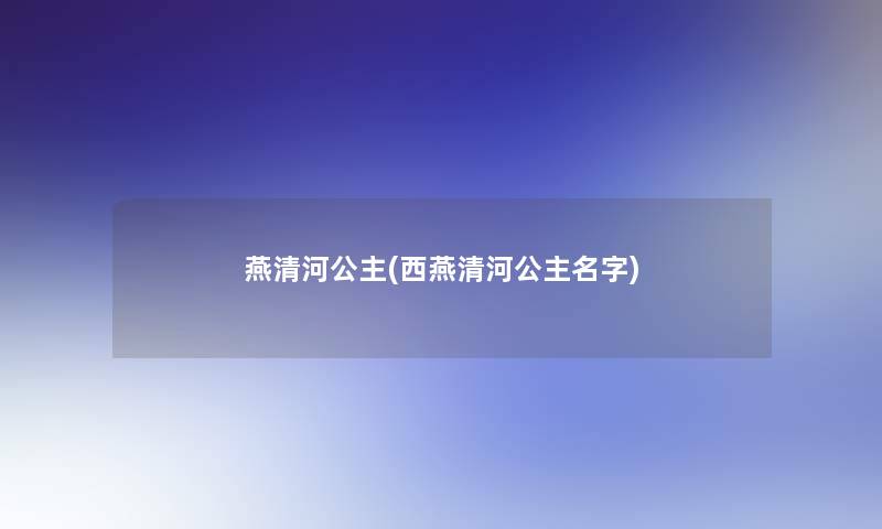 燕清河公主(西燕清河公主名字)