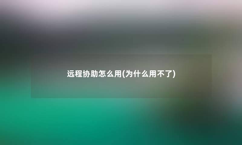 远程协助怎么用(为什么用不了)