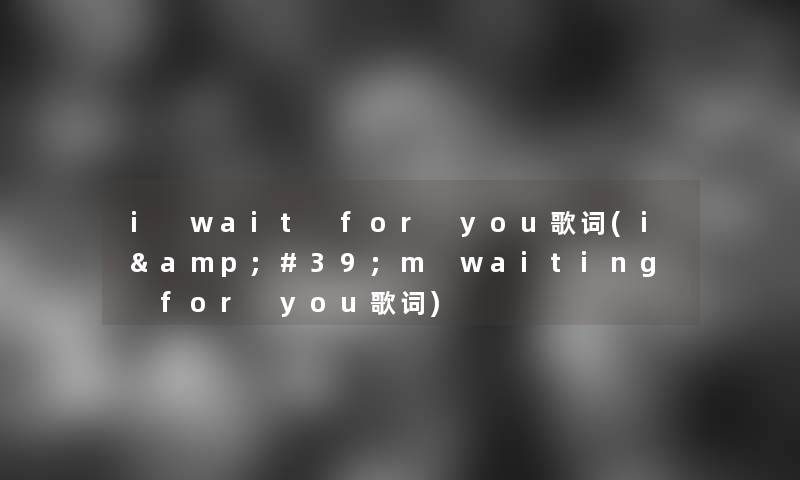 i wait for you歌词(i&#39;m waiting for you歌词)