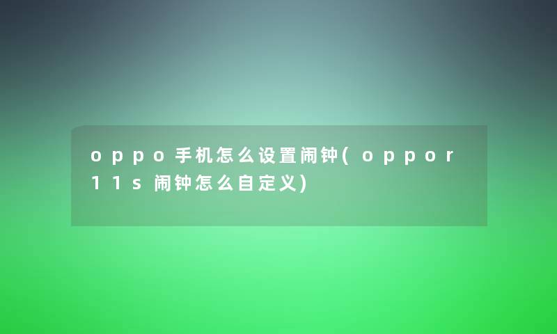 oppo手机怎么设置闹钟(oppor11s闹钟怎么自定义)