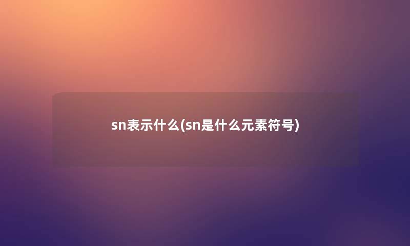 sn表示什么(sn是什么元素符号)