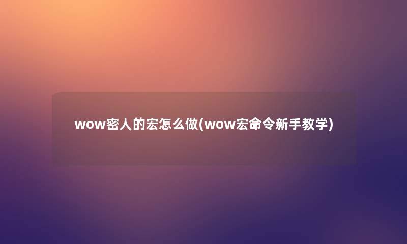 wow密人的宏怎么做(wow宏命令新手教学)