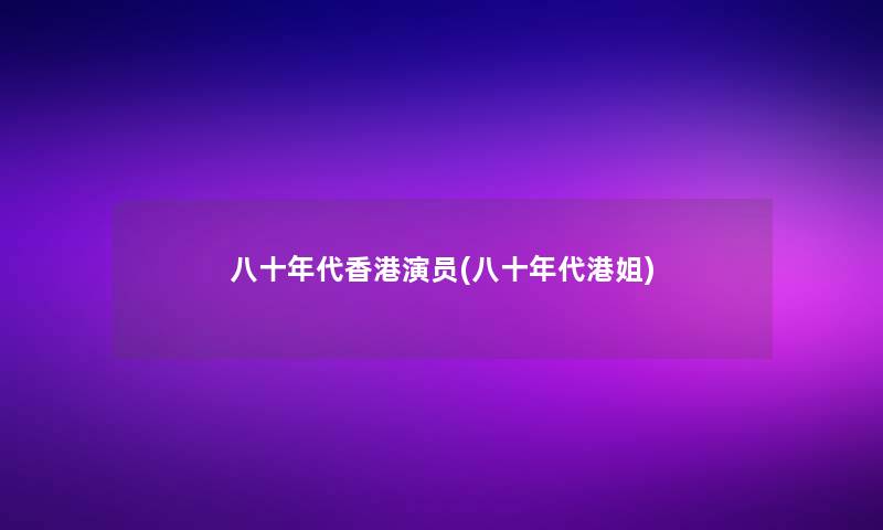 八十年代香港演员(八十年代港姐)