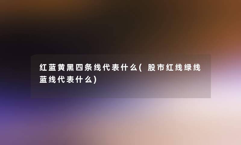 红蓝黄黑四条线代表什么(股市红线绿线蓝线代表什么)