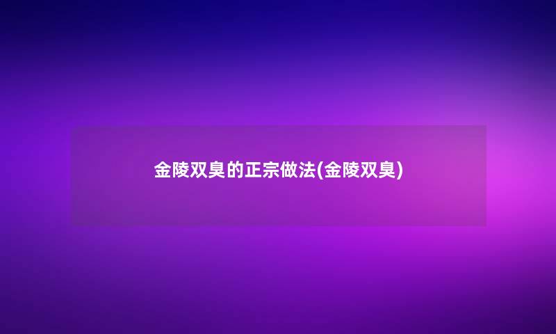 金陵双臭的正宗做法(金陵双臭)