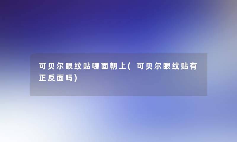 可贝尔眼纹贴哪面朝上(可贝尔眼纹贴有正反面吗)