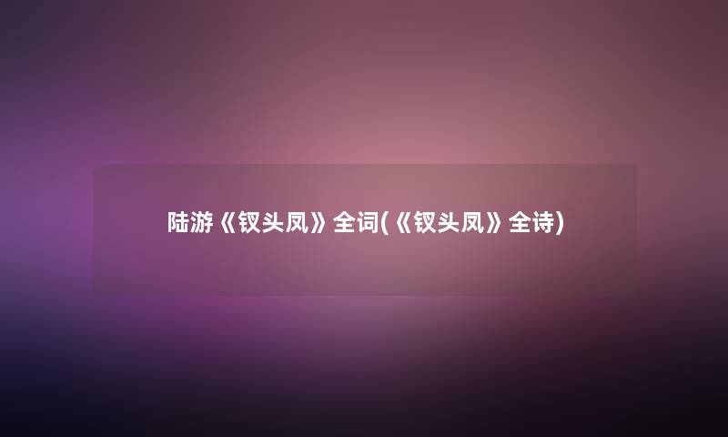 陆游《钗头凤》全词(《钗头凤》全诗)