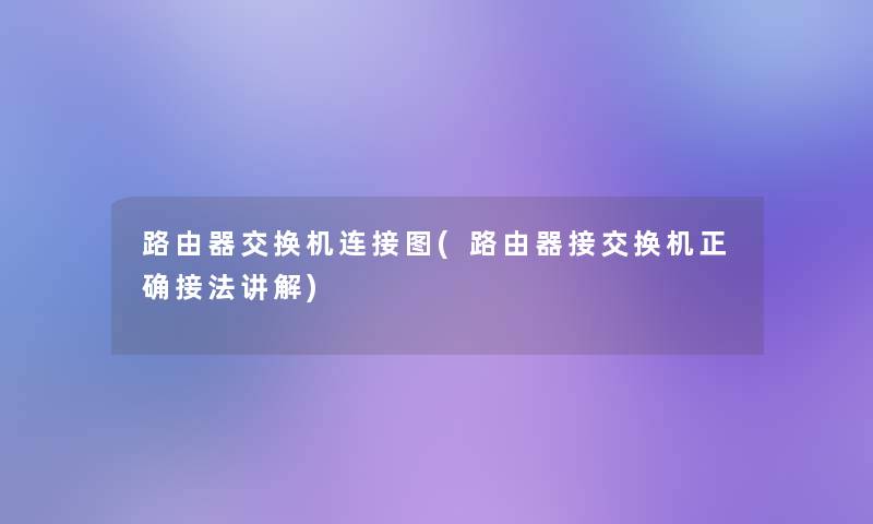 路由器交换机连接图(路由器接交换机正确接法讲解)