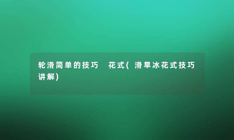 轮滑简单的技巧 花式(滑旱冰花式技巧讲解)