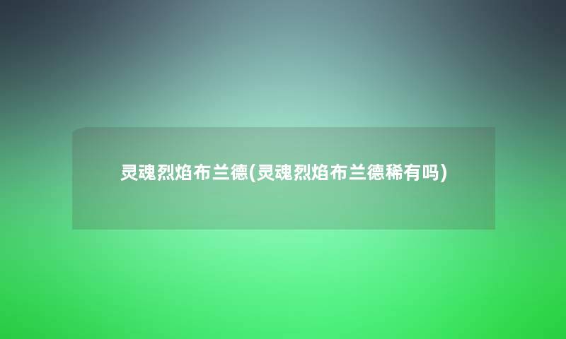 灵魂烈焰布兰德(灵魂烈焰布兰德稀有吗)