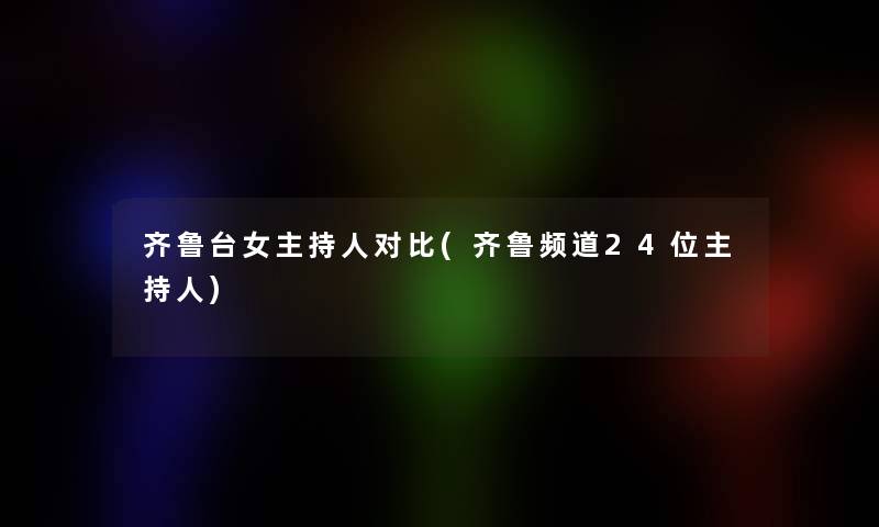 齐鲁台女主持人对比(齐鲁频道24位主持人)