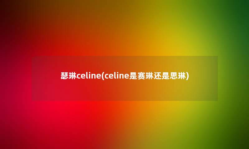 瑟琳celine(celine是赛琳还是思琳)