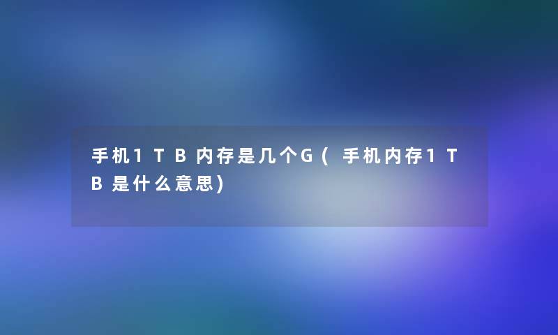 手机1TB内存是几个G(手机内存1TB是什么意思)