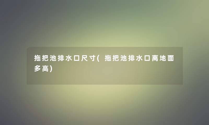 拖把池排水口尺寸(拖把池排水口离地面多高)