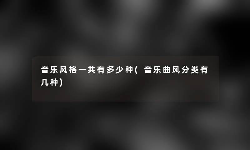 音乐风格一共有多少种(音乐曲风分类有几种)