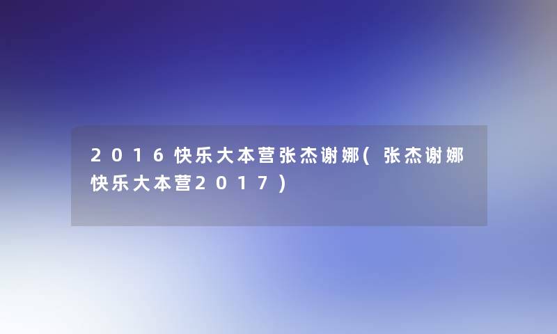 2016快乐大本营张杰谢娜(张杰谢娜快乐大本营2017)